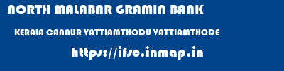 NORTH MALABAR GRAMIN BANK  KERALA CANNUR VATTIAMTHODU VATTIAMTHODE  ifsc code